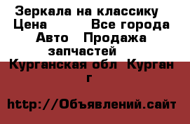 Зеркала на классику › Цена ­ 300 - Все города Авто » Продажа запчастей   . Курганская обл.,Курган г.